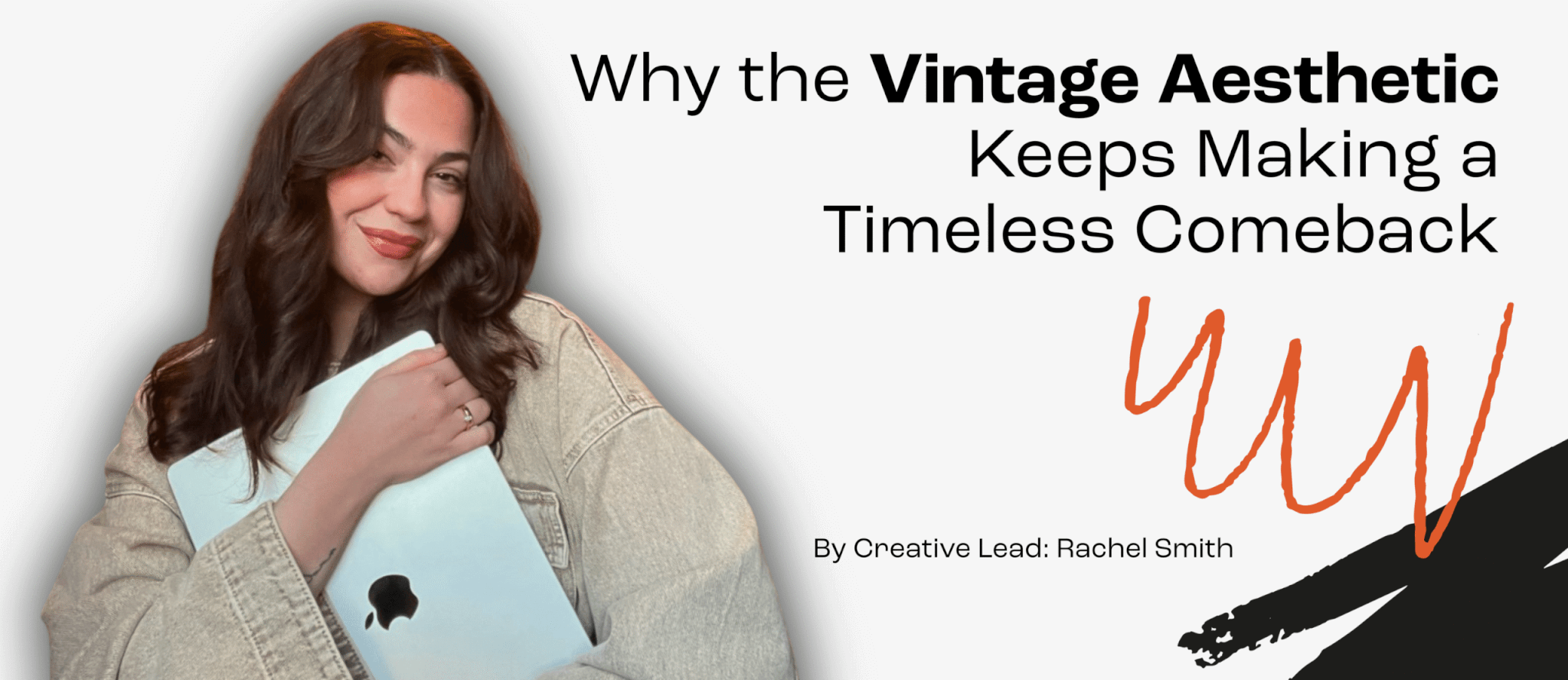 Creative Lead Rachel Smith stands to the left of a white banner, the text on the right reads: Why the vintage aesthetic keeps making a timeless comeback.